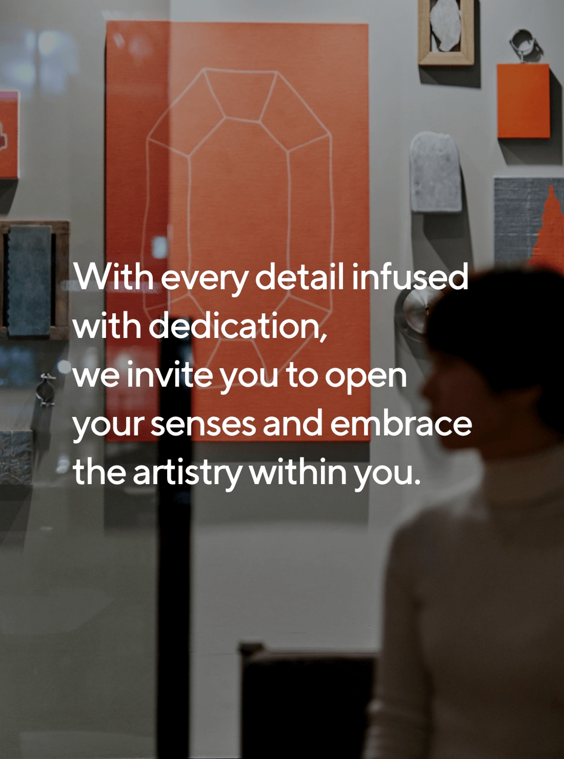 With every detail infused with dedication, we invite you to open your senses and embrace the artistry within you.